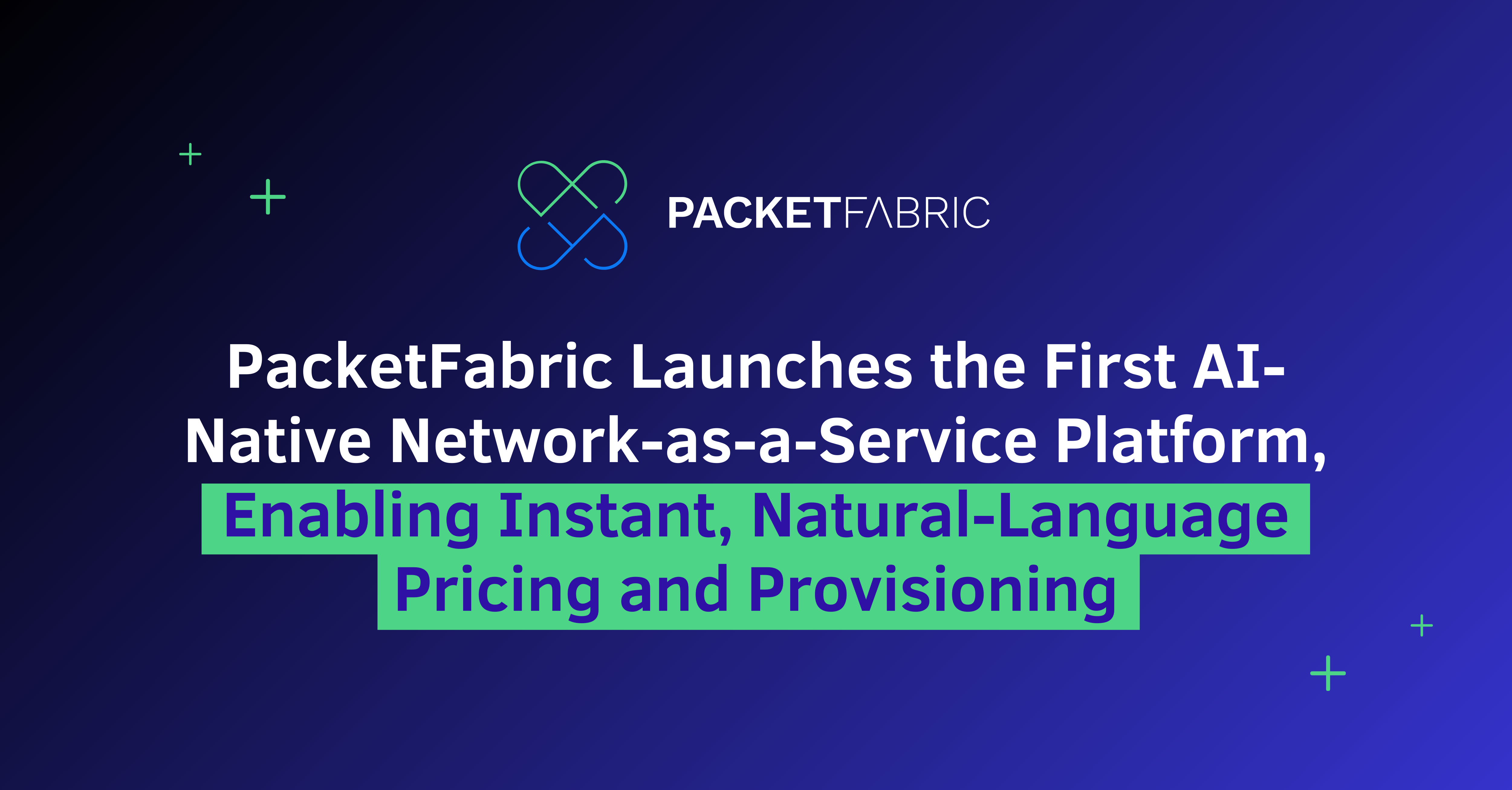 A dark blue/black gradient background with the words "PacketFabric Launches the First AI-Native Network-as-a-Service Platform, Enabling Instant, Natural-Language Pricing and Provisioning" along with the PacketFabric logo and green plus signs