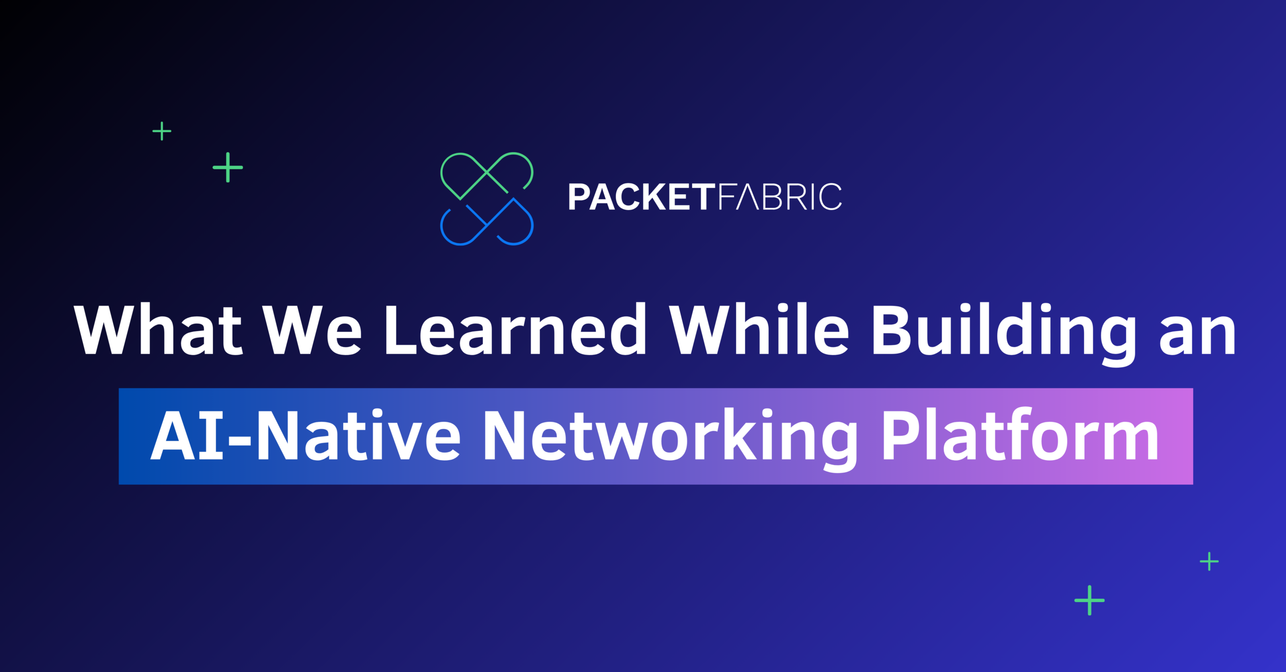 What We Learned While Building an AI-Native Networking Platform ...